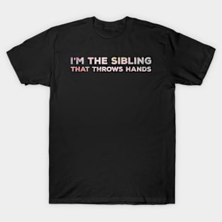 I'm the sibling that throws hands T-Shirt